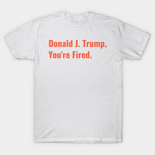 Donald J. Trump You're Fired, We The People Dumped Trump 2020 Historic Vote T-Shirt by gillys